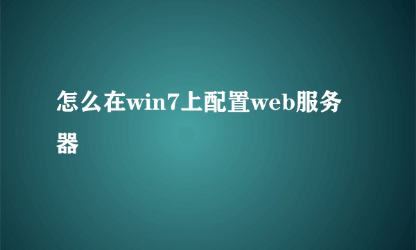 怎么在win7上配置web服务器