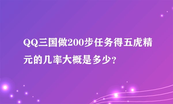 QQ三国做200步任务得五虎精元的几率大概是多少？