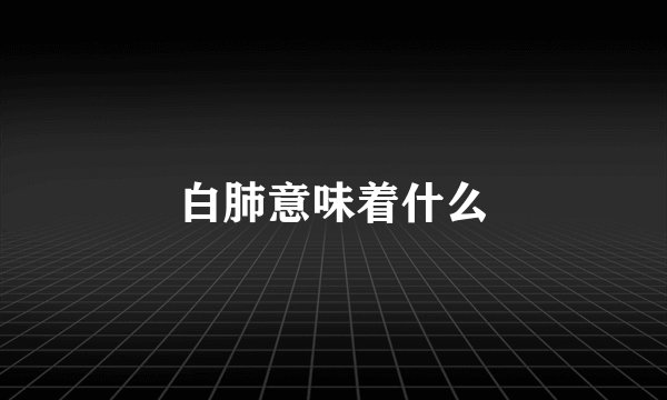 白肺意味着什么