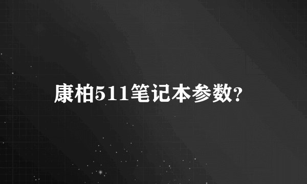 康柏511笔记本参数？