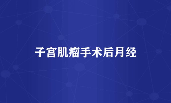 子宫肌瘤手术后月经