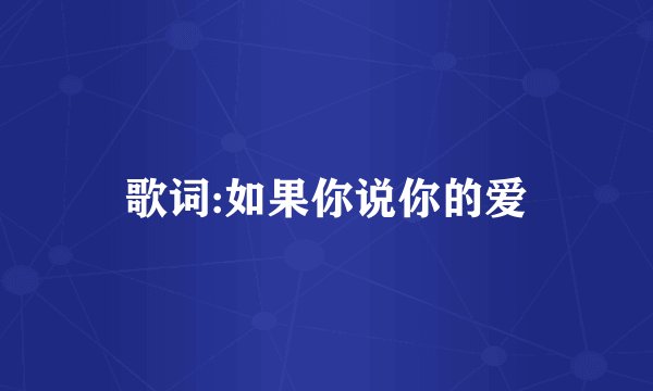 歌词:如果你说你的爱