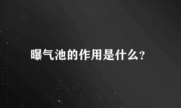 曝气池的作用是什么？