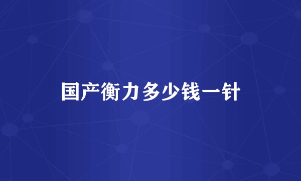 国产衡力多少钱一针