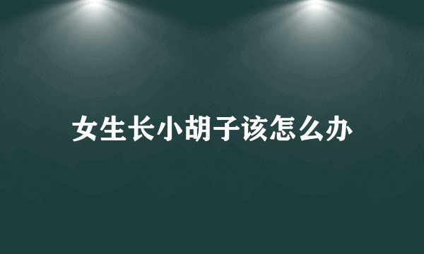 女生长小胡子该怎么办