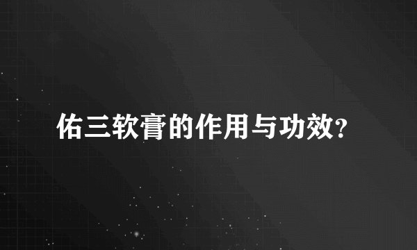 佑三软膏的作用与功效？