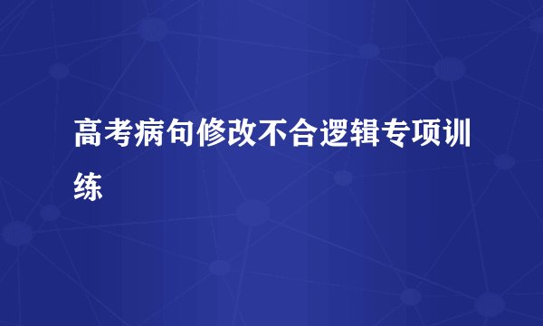 高考病句修改不合逻辑专项训练