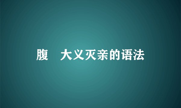 腹朜大义灭亲的语法