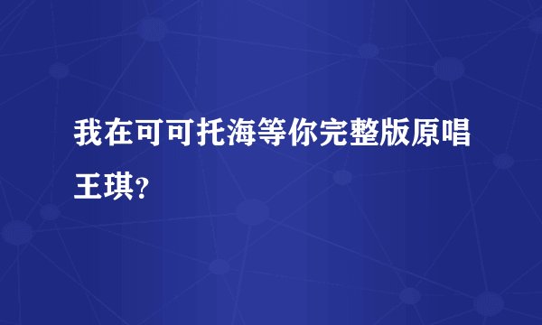 我在可可托海等你完整版原唱王琪?