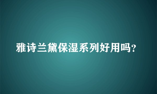 雅诗兰黛保湿系列好用吗？