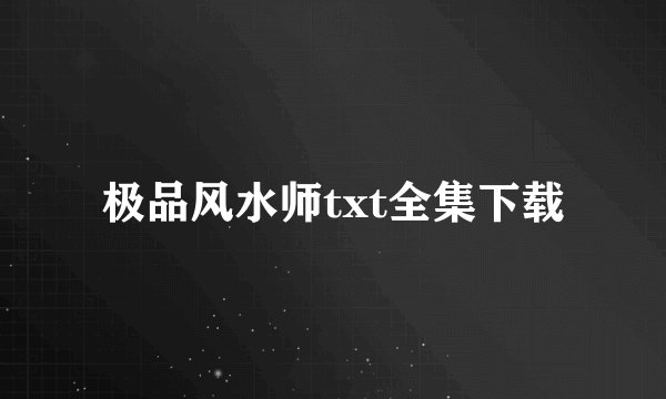 极品风水师txt全集下载
