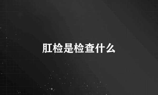肛检是检查什么