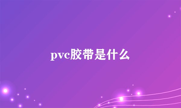 pvc胶带是什么