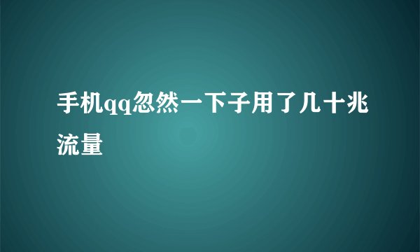 手机qq忽然一下子用了几十兆流量