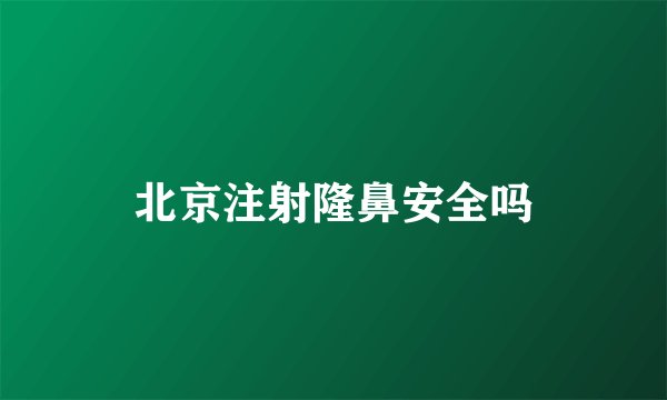 北京注射隆鼻安全吗
