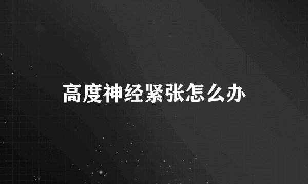 高度神经紧张怎么办