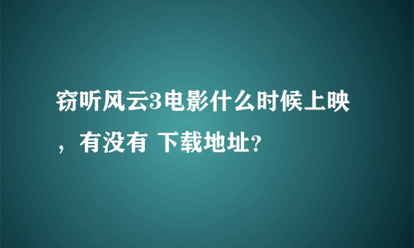 窃听风云3电影什么时候上映，有没有 下载地址？