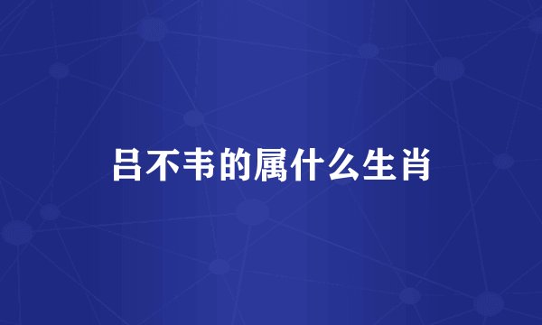 吕不韦的属什么生肖
