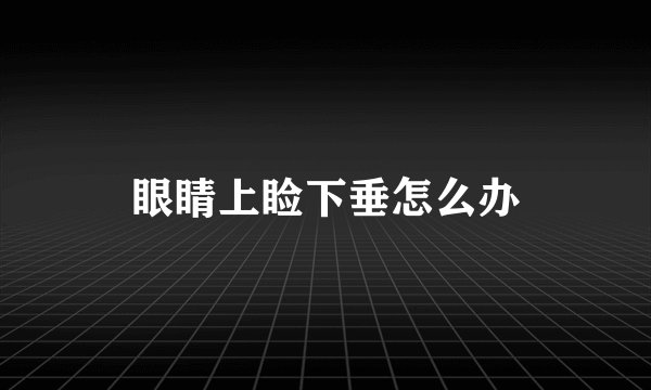眼睛上睑下垂怎么办