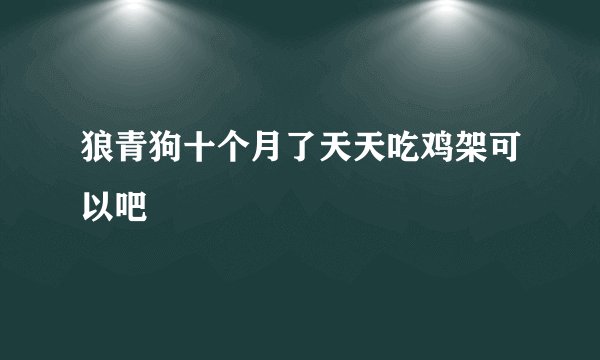 狼青狗十个月了天天吃鸡架可以吧