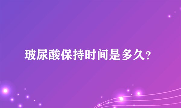 玻尿酸保持时间是多久？