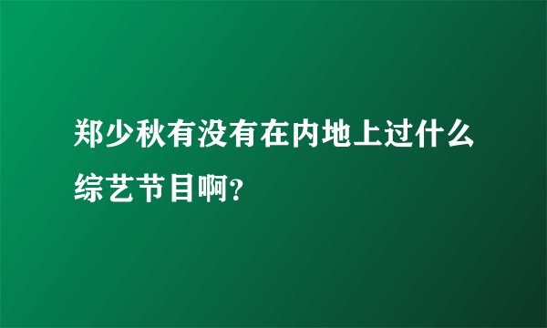 郑少秋有没有在内地上过什么综艺节目啊?