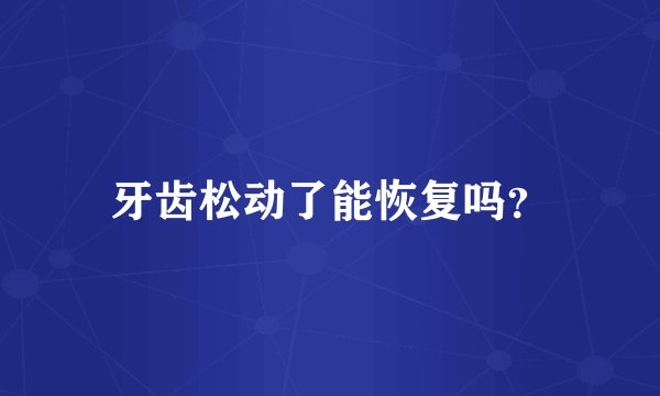 牙齿松动了能恢复吗？