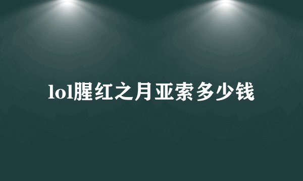 lol腥红之月亚索多少钱