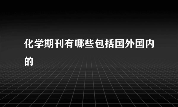 化学期刊有哪些包括国外国内的