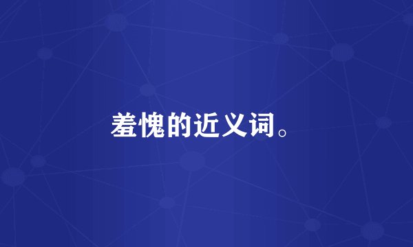 羞愧的近义词。