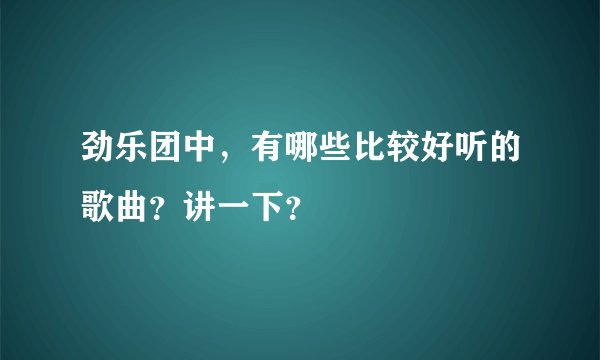 劲乐团中,有哪些比较好听的歌曲?讲一下?