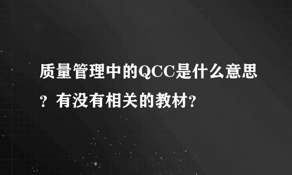 质量管理中的QCC是什么意思？有没有相关的教材？