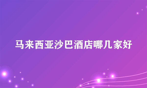 马来西亚沙巴酒店哪几家好