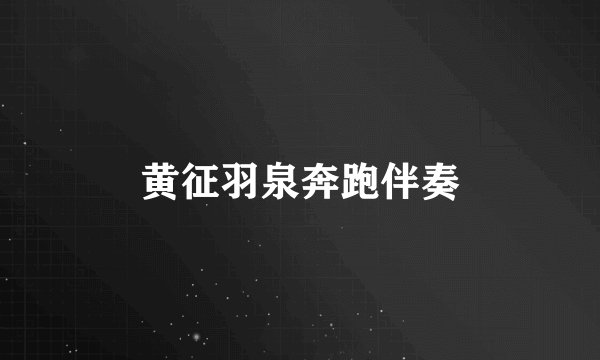 黄征羽泉奔跑伴奏