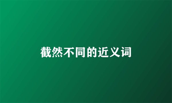 截然不同的近义词