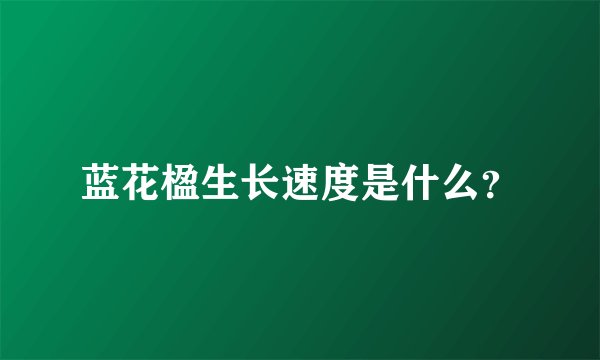 蓝花楹生长速度是什么？