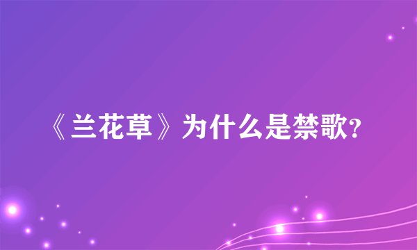 《兰花草》为什么是禁歌？