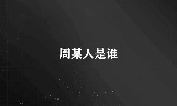 周某人是谁