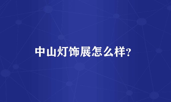 中山灯饰展怎么样？
