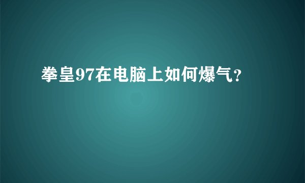 拳皇97在电脑上如何爆气？