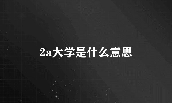2a大学是什么意思
