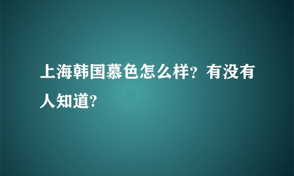 上海韩国慕色怎么样?有没有人知道?