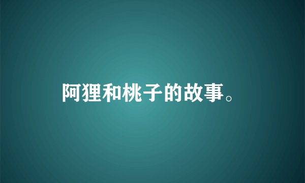 阿狸和桃子的故事。