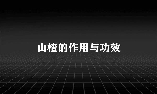 山楂的作用与功效