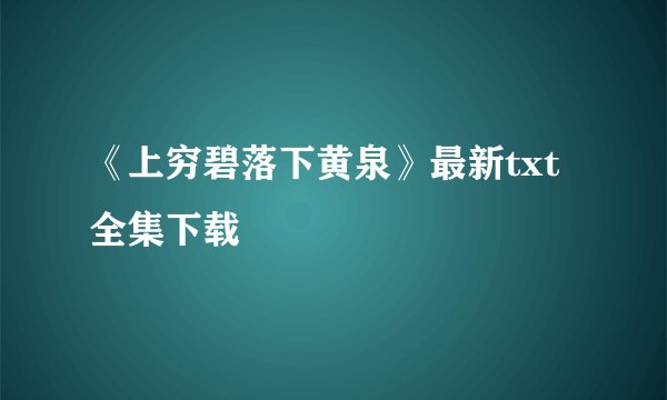 《上穷碧落下黄泉》最新txt全集下载