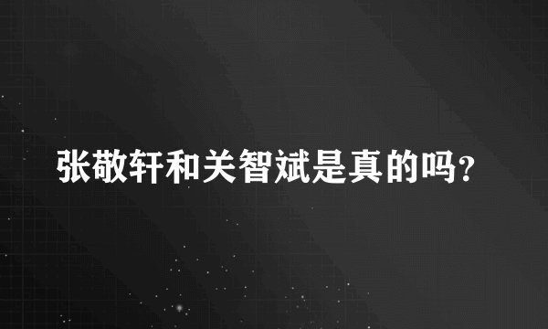 张敬轩和关智斌是真的吗?