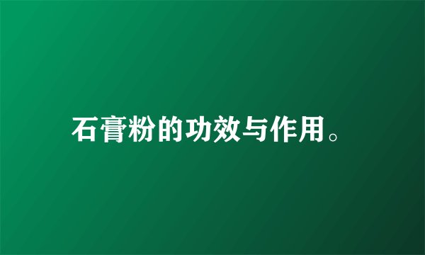 石膏粉的功效与作用。