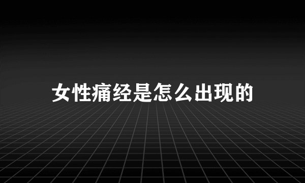 女性痛经是怎么出现的