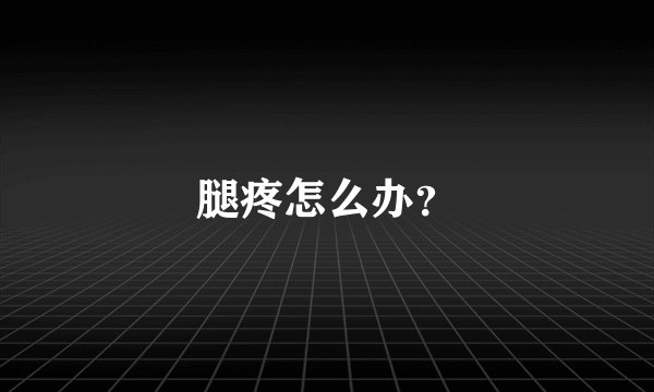 腿疼怎么办?