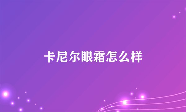 卡尼尔眼霜怎么样